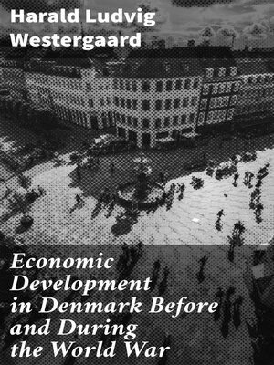 cover image of Economic Development in Denmark Before and During the World War